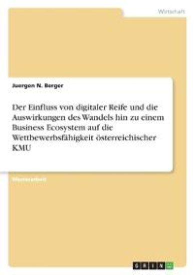 Der Einfluss von digitaler Reife und die Auswirkungen des Wandels hin zu einem Business Ecosystem auf die Wettbewerbsfähigkeit österreichischer KMU