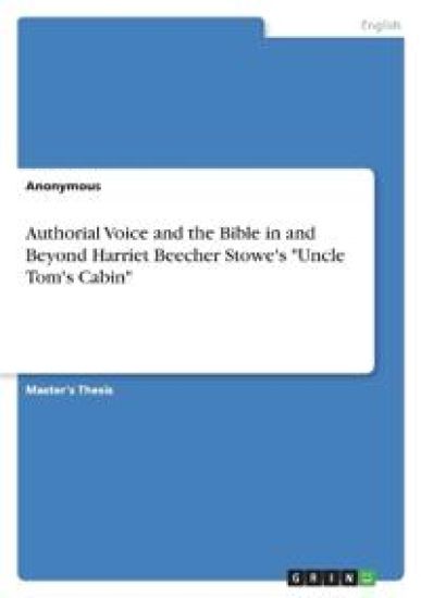Authorial Voice and the Bible in and Beyond Harriet Beecher Stowe's "Uncle Tom's Cabin"