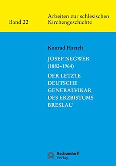 Josef Negwer (1882-1964): Der Letzte Deutsche Generalvikar Des Erzbistums Breslau