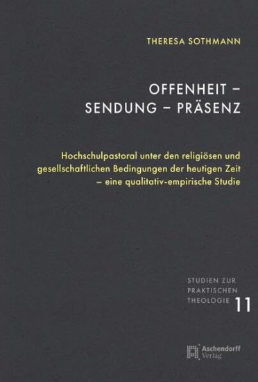 Offenheit - Sendung - Prasenz: Hochschulpastoral Unter Den Religiosen Und Gesellschaftlichen Bedingungen Der Heutigen Zeit - Eine Qualitativ-Empirisch