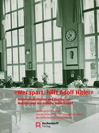 Wer Spart, Hilft Adolf Hitler: Nationalsozialismus Und Sparkassen Munster Und Das Ostliche Munsterland