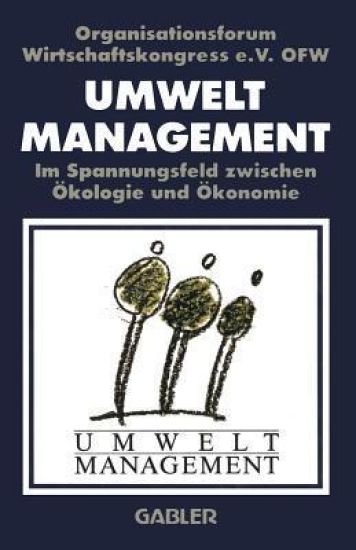 Umweltmanagement im Spannungsfeld zwischen Ökologie und Ökonomie