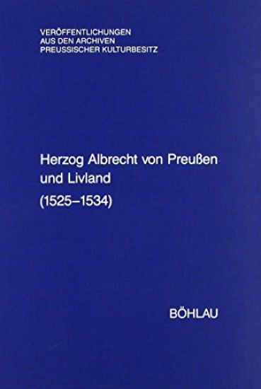 Herzog Albrecht Von Preussen Und Livland (1525-1534): Regesten Aus Dem Herzoglichen Briefarchiv Und Den Ostpreussischen Folianten