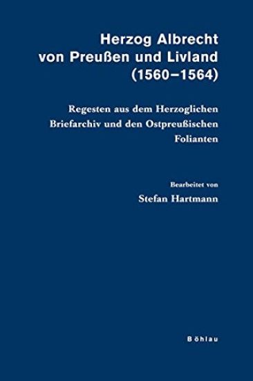 Herzog Albrecht Von Preussen Und Livland (1560-1564): Regesten Aus Dem Herzoglichen Briefarchiv Und Den Ostpreussischen Folianten