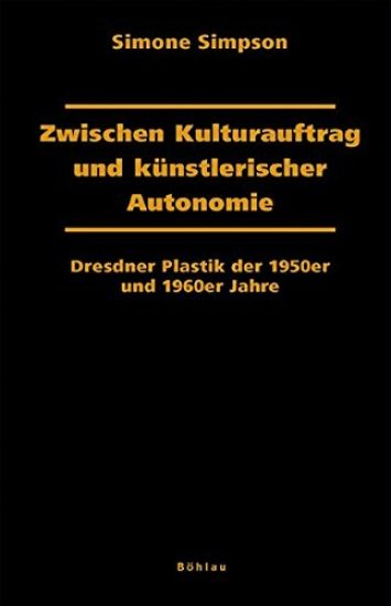 Zwischen Kulturauftrag Und Kunstlerischer Autonomie: Dresdner Plastik Der 1950er Und 1960er Jahre