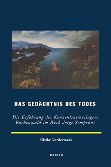 Das Gedachtnis Des Todes: Die Erfahrung Des Konzentrationslagers Buchenwald Im Werk Jorge Sempruns