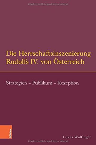 Die Herrschaftsinszenierung Rudolfs IV. von Österreich
