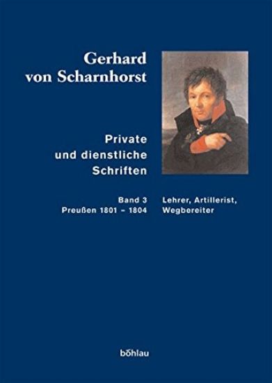 Gerhard Von Scharnhorst. Private Und Dienstliche Schriften: Lehrer, Artillerist, Wegbereiter (Preussen 1801-1804)