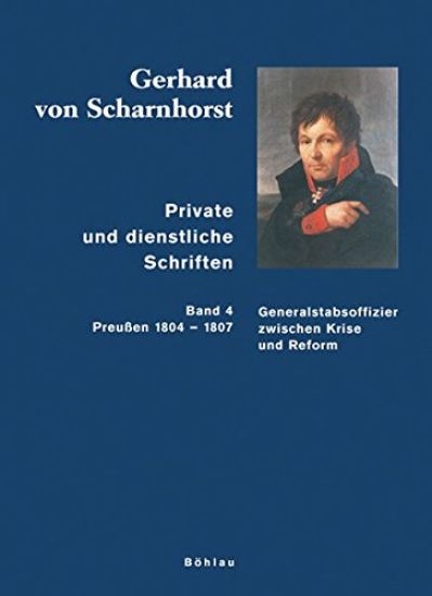 Gerhard Von Scharnhorst. Private Und Dienstliche Schriften: Generalstabsoffizier in Frieden Und Krieg (Preussen 1804-1807)