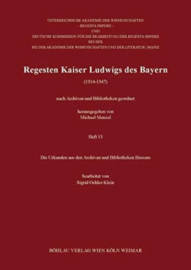 Regesten Kaiser Ludwigs Des Bayern (1314-1347): Die Urkunden Aus Den Archiven Und Bibliotheken Hessens. Bearbeitet Von Sigrid Oehler-Klein