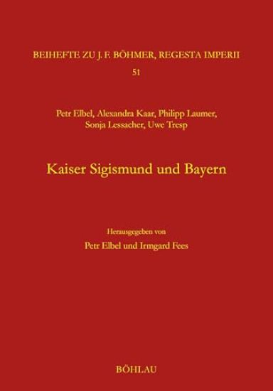 Kaiser Sigismund Und Bayern. Eine Kollektive Monographie: Forschungen Zur Kaiser- Und Papstgeschichte. Beihefte Zu J. F. Bohmer, Regesta Imperii