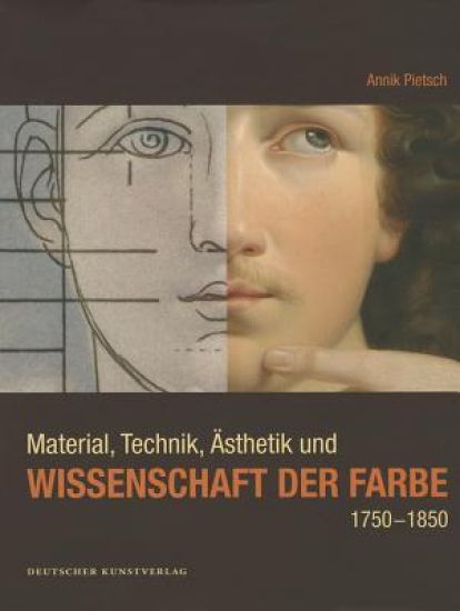 Material, Technik, Ästhetik Und Wissenschaft Der Farbe 1750-1850