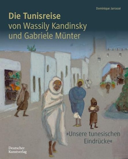 "Unsere Tunesischen Eindrücke": Die Tunisreise Von Wassily Kandinsky Und Gabriele Münter