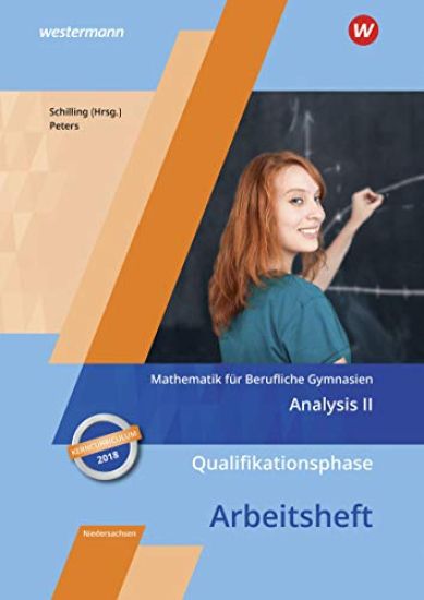 Mathematik für Berufliche Gymnasien. Qualifikationsphase. Arbeitsheft. Kerncurriculum 2018. Niedersachsen