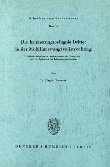 Die Erinnerungsbefugnis Dritter in Der Mobiliarzwangsvollstreckung: Zugleich Gedanken Zur Verfahrensnatur Der Erinnerung Und Zur Rechtskraft Der Erinn
