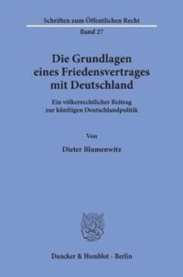 Die Grundlagen Eines Friedensvertrages Mit Deutschland: Ein Volkerrechtlicher Beitrag Zur Kunftigen Deutschlandpolitik