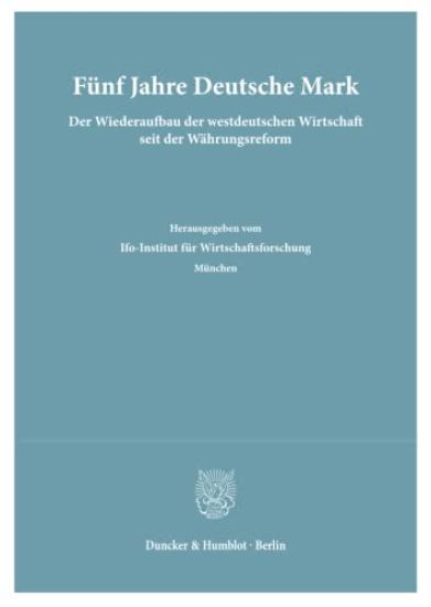Funf Jahre Deutsche Mark: Der Wiederaufbau Der Westdeutschen Wirtschaft Seit Der Wahrungsreform. Hrsg. Vom Ifo-Institut Fur Wirtschaftsforschung