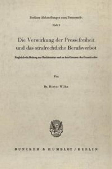 Die Verwirkung Der Pressefreiheit Und Das Strafrechtliche Berufsverbot: Zugleich Ein Beitrag Zur Rechtsnatur Und Zu Den Grenzen Der Grundrechte