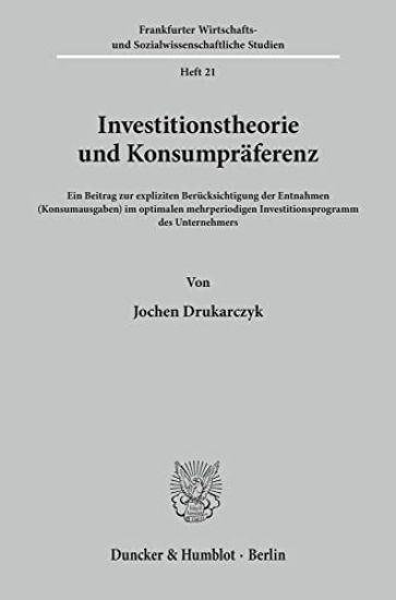 Investitionstheorie Und Konsumpraferenz: Ein Beitrag Zur Expliziten Berucksichtigung Der Entnahmen (Konsumausgaben) Im Optimalen Mehrperiodigen Invest