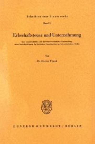 Erbschaftsteuer Und Unternehmung: Eine Steuerrechtliche Und Betriebswirtschaftliche Untersuchung Unter Berucksichtigung Des Britischen, Franzosischen
