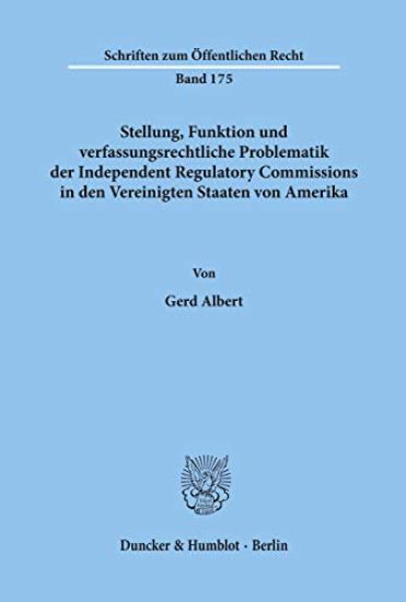 Stellung, Funktion Und Verfassungsrechtliche Problematik Der Independent Regulatory Commissions in Den Vereinigten Staaten Von Amerika