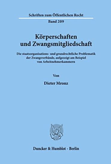 Korperschaften Und Zwangsmitgliedschaft: Die Staatsorganisations- Und Grundrechtliche Problematik Der Zwangsverbande, Aufgezeigt Am Beispiel Von Arbei