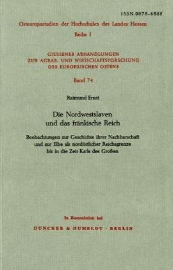 Die Nordwestslaven Und Das Freankische Reich: Beobachtungen Zur Geschichte Ihrer Nachbarschaft Und Zur Elbe ALS Nordeostlicher Reichsgrenze Bis in Die