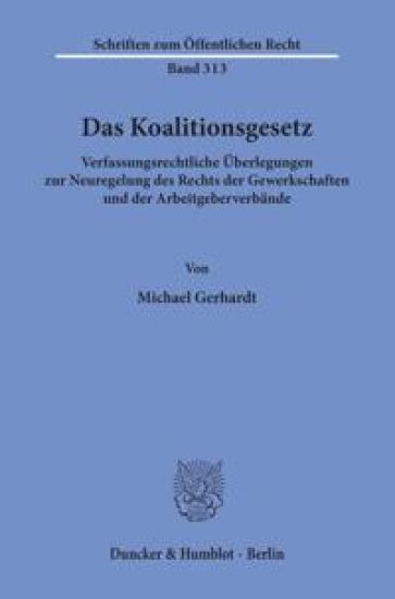 Das Koalitionsgesetz: Verfassungsrechtliche Uberlegungen Zur Neuregelung Des Rechts Der Gewerkschaften Und Der Arbeitgeberverbande