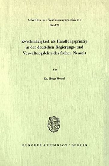 Zweckmassigkeit ALS Handlungsprinzip in Der Deutschen Regierungs- Und Verwaltungslehre Der Fruhen Neuzeit