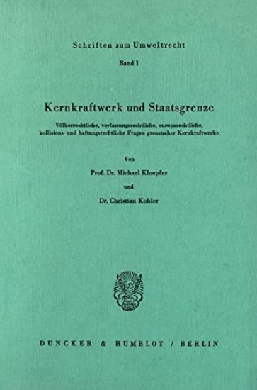 Kernkraftwerk Und Staatsgrenze: Volkerrechtliche, Verfassungsrechtliche, Europarechtliche, Kollisions- Und Haftungsrechtliche Fragen Grenznaher Kernkr