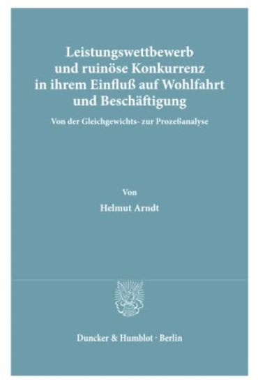 Leistungswettbewerb: Und Ruinose Konkurrenz in Ihrem Einfluss Auf Wohlfahrt Und Beschaftigung. Von Der Gleichgewichts- Zur Prozessanalyse