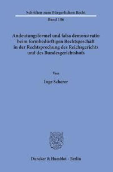 Andeutungsformel Und Falsa Demonstratio Beim Formbedurftigen Rechtsgeschaft in Der Rechtsprechung Des Reichsgerichts Und Des Bundesgerichtshofs