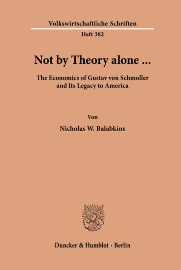 Not by Theory Alone ..: The Economics of Gustav Von Schmoller and Its Legacy to America
