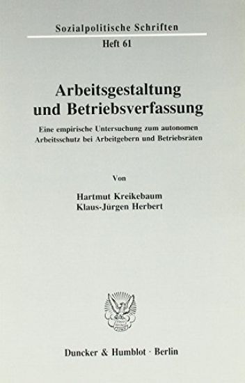 Arbeitsgestaltung Und Betriebsverfassung: Eine Empirische Untersuchung Zum Autonomen Arbeitsschutz Bei Arbeitgebern Und Betriebsraten