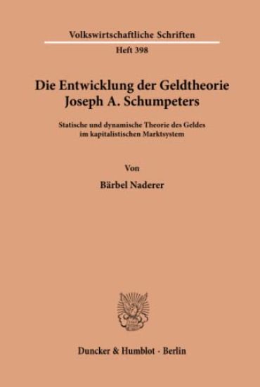 Die Entwicklung Der Geldtheorie Joseph A. Schumpeters: Statische Und Dynamische Theorie Des Geldes Im Kapitalistischen Marktsystem