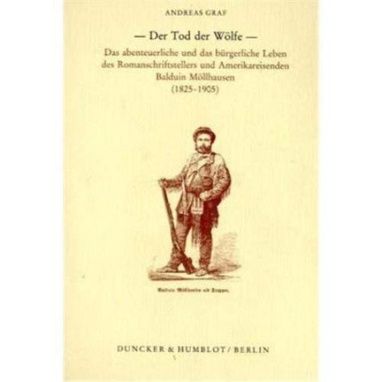 Der Tod Der Wolfe: Das Abenteuerliche Und Das Burgerliche Leben Des Romanschriftstellers Und Amerikareisenden Balduin Mollhausen (1825 -