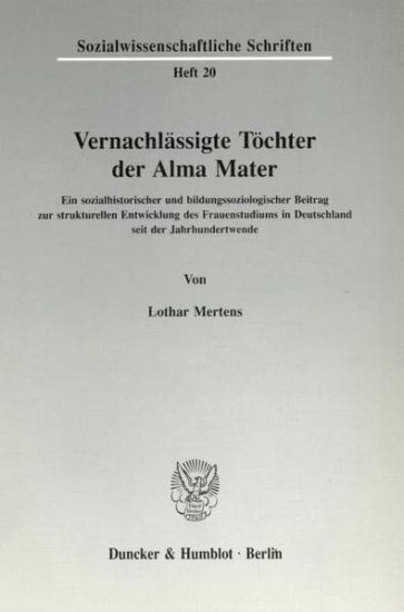 Vernachlassigte Tochter Der Alma Mater: Ein Sozialhistorischer Und Bildungssoziologischer Beitrag Zur Strukturellen Entwicklung Des Frauenstudiums in