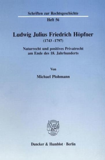 Ludwig Julius Friedrich Hopfner (1743 - 1797): Naturrecht Und Positives Privatrecht Am Ende Des 18. Jahrhunderts