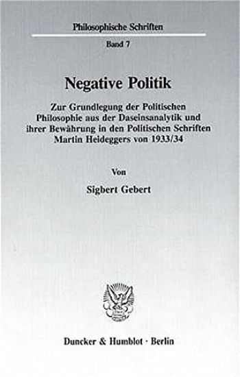 Negative Politik: Zur Grundlegung Der Politischen Philosophie Aus Der Daseinsanalytik Und Ihrer Bewahrung in Den Politischen Schriften M