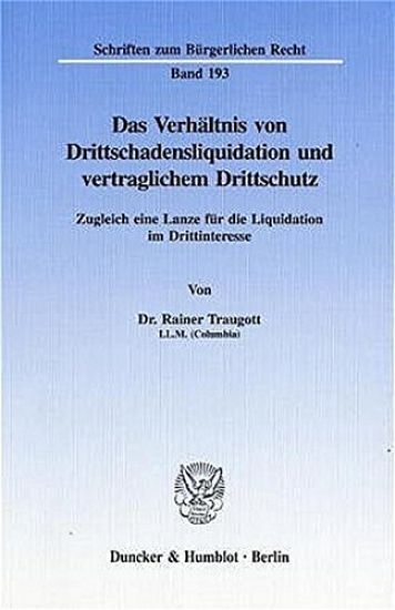 Das Verhaltnis Von Drittschadensliquidation Und Vertraglichem Drittschutz: Zugleich Eine Lanze Fur Die Liquidation Im Drittinteresse