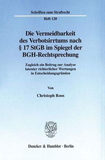 Die Vermeidbarkeit Des Verbotsirrtums Nach 17 Stgb Im Spiegel Der Bgh-Rechtsprechung: Zugleich Ein Beitrag Zur Analyse Latenter Richterlicher Wertunge
