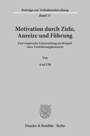Motivation Durch Ziele, Anreize Und Fuhrung: Eine Empirische Untersuchung Am Beispiel Eines Versicherungskonzerns
