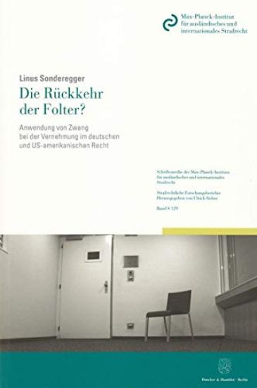 Die Ruckkehr Der Folter?: Anwendung Von Zwang Bei Der Vernehmung Im Deutschen Und Us-Amerikanischen Recht
