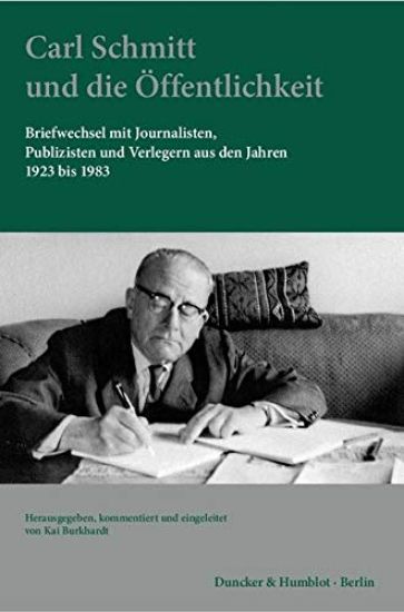 Carl Schmitt Und Die Offentlichkeit: Briefwechsel Mit Journalisten, Publizisten Und Verlegern Aus Den Jahren 1923 Bis 1983. in Zusammenarbeit Mit Gerd