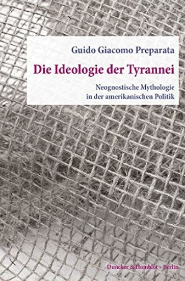 Die Ideologie Der Tyrannei: Neognostische Mythologie in Der Amerikanischen Politik. Aus Dem Englischen Ubersetzt Von Helmut Bottiger