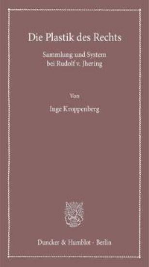 Die Plastik Des Rechts: Sammlung Und System Bei Rudolf V. Jhering