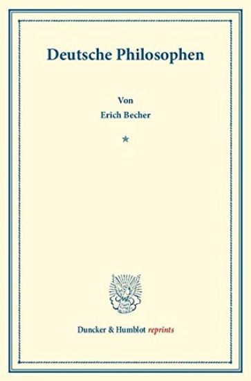 Deutsche Philosophen: Lebensgang Und Lehrgebaude Von Kant, Schelling, Fechner, Lotze, Lange, Erdmann, Mach, Stumpf, Baumker, Eucken, Siegfried Becher