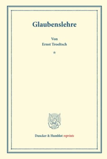 Glaubenslehre: Nach Heidelberger Vorlesungen Aus Den Jahren 1911 Und 1912. Mit Einem Vorwort Von Marta Troeltsch