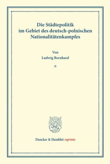 Die Stadtepolitik Im Gebiet Des Deutsch-Polnischen Nationalitatenkampfes: (sonderabdruck Aus: Preussische Stadte Im Gebiete Des Polnischen Nationalita