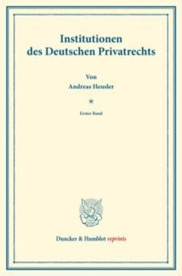 Institutionen Des Deutschen Privatrechts: Erster Band. Systematisches Handbuch Der Deutschen Rechtswissenschaft. Zweite Abtheilung, Zweiter Theil, Ers